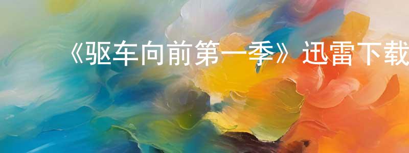 ﻿曹允希的网络影视资源,﻿《驱车向前第一季》迅雷下载/在线观看-都市情感-美剧天堂